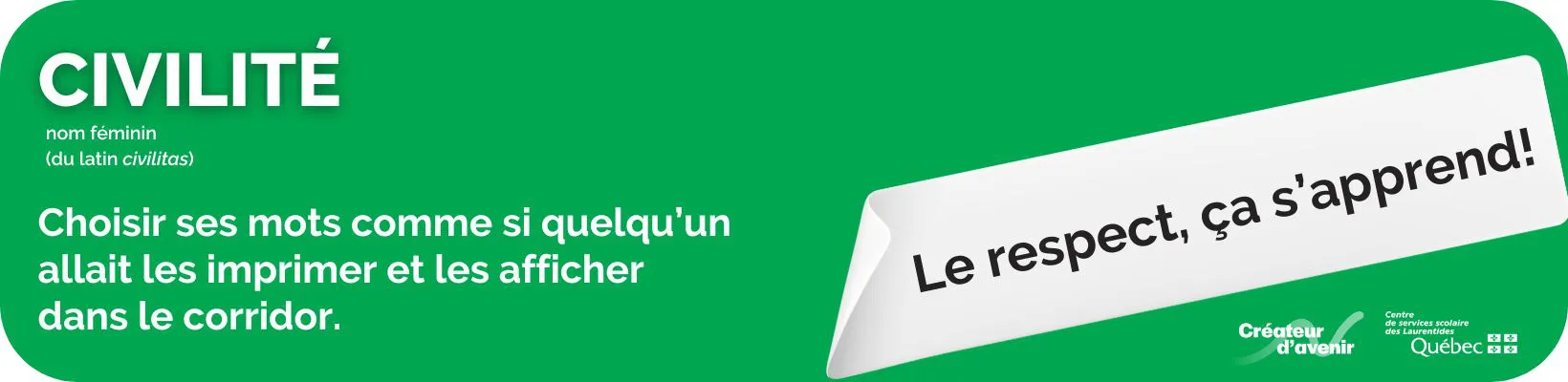 Le respect, ça s’apprend! Civilité : choisir ses mots comme si quelqu’un allait les imprimer et les afficher dans le corridor.